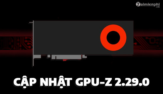 Phat hanh ban cap nhat GPU-Z 2.29.0