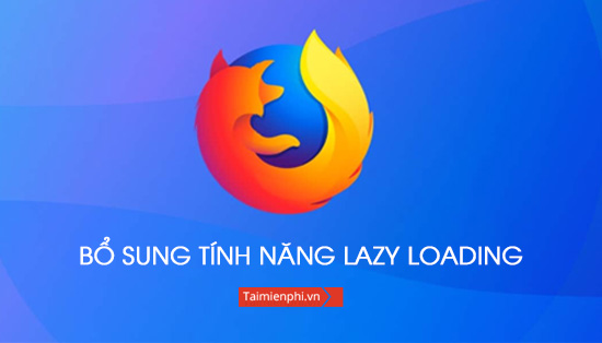 Mozilla Firefox ho tro tinh nang Lazy Loading cua Chrome
