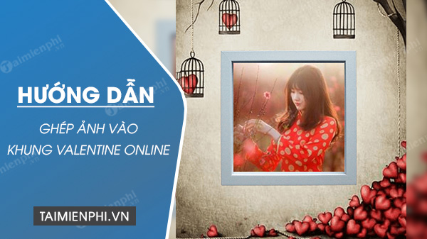 huong dan ghep anh vao khung valentine online