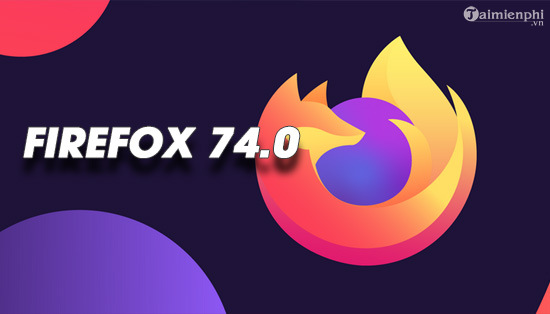 Ban cap nhat Firefox 74.0 moi nhat