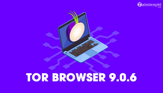 Ra mat phien ban Tor Browser 9.0.6 moi nhat 