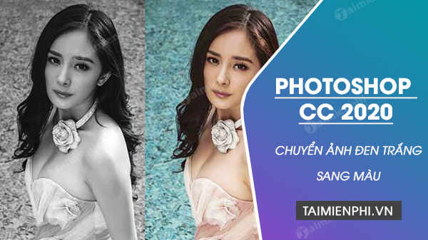 cach chuyen anh den trang sang mau bang photoshop cc 2020