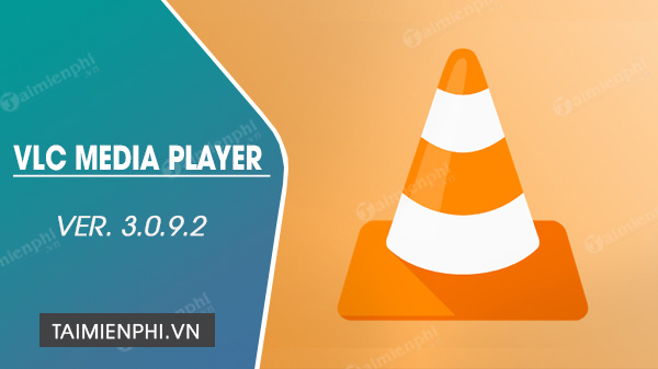 Cap nhat VLC Media Player 3.0.9.2 phan mem nghe nhac chuyen nghiep