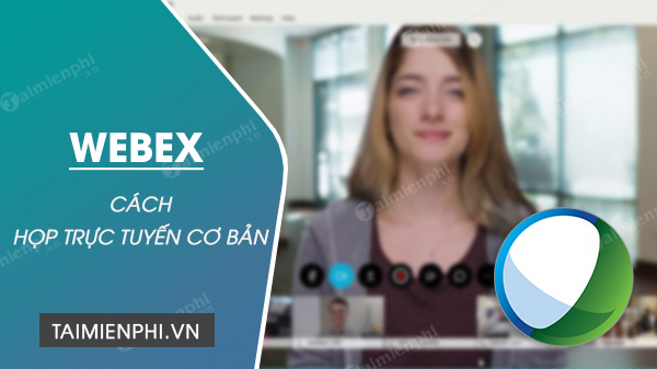 Cách họp trực tuyến bằng Webex trên máy tính