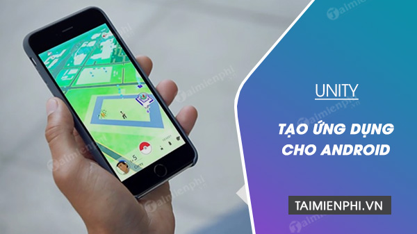 Cach tao ung dung Android su dung Unity