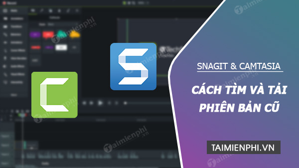 Cách tải Snagit và Camtasia phiên bản cũ