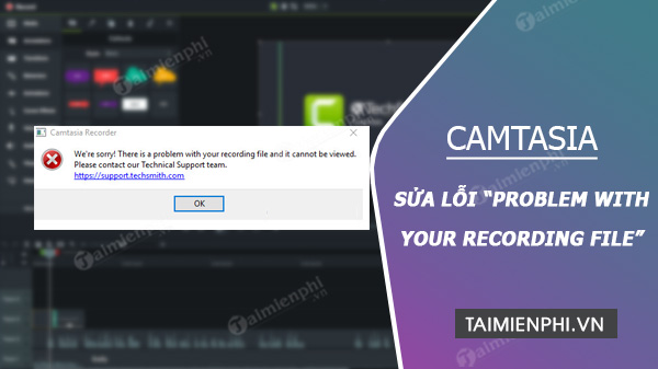 Sửa lỗi Problem With Your Recording File trên Camtasia