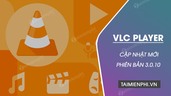 vlc media player 3 0 10 phan mem xem phim nghe nhac manh me va de su dung