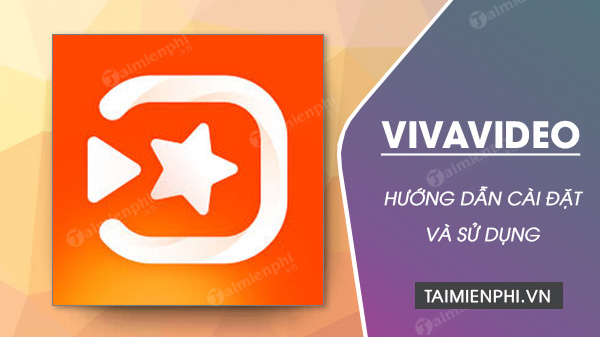 Cách cài đặt và sử dụng VivaVideo trên điện thoại