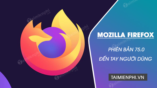 Firefox 75.0 chinh thuc ra mat nguoi dung