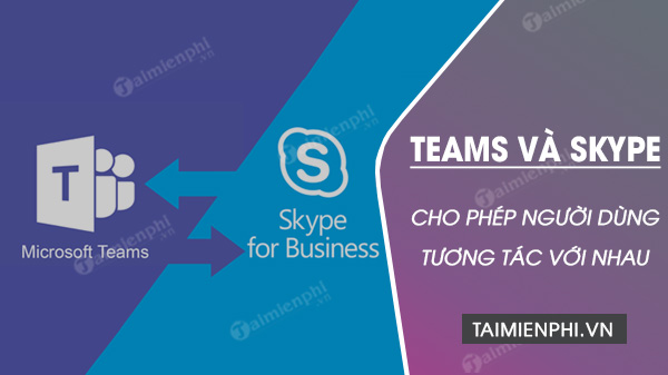 nguoi dung microsoft teams va skype som co the goi va nhan tin cho nhau