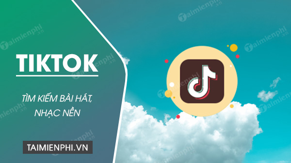 Cách tìm nhạc trên TikTok, bài hát phổ biến