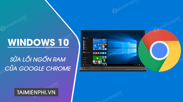 windows 10 se khac phuc van de ngon ram cua google chrome 1