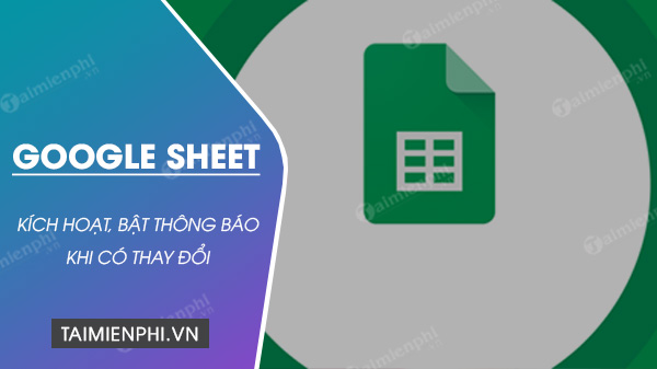 huong dan bat thong bao thay doi tren google sheet