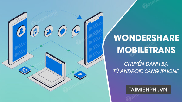 Cách chuyển danh bạ từ Android sang iPhone bằng Wondershare MobileTrans
