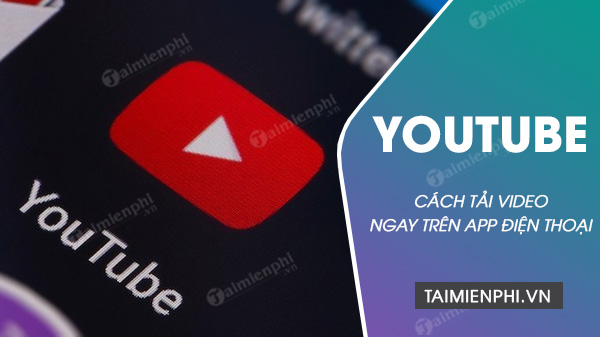 cach tai video youtube ngay tren app dien thoai