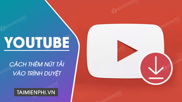 Cách thêm nút tải video và nhạc khi xem Youtube để tải khi cần thiết