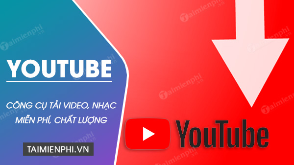 cong cu tai video tu youtube mien phi day du chat luong