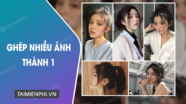 Ghép nhiều ảnh thành 1, phần mềm ghép ảnh trên máy tính tốt nhất