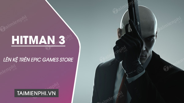 hitman 3 len ke epic games store duoi dang doc quyen tren pc 1