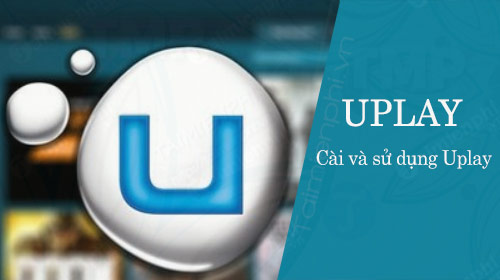 Cách cài Uplay, Sử dụng Uplay tải game trên Ubisoft