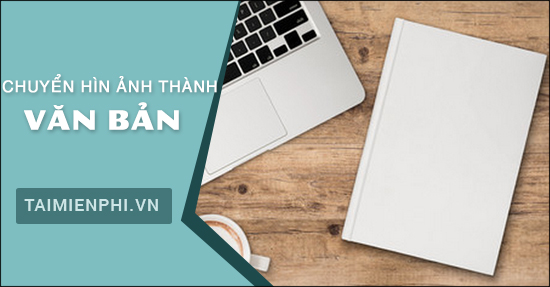 Cách chuyển ảnh thành văn bản sang chữ dạng text