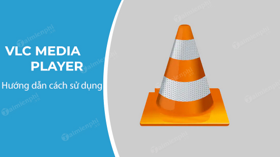 Cách sử dụng VLC Media Player trên máy tính