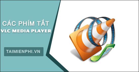 Các phím tắt VLC Media Player khi nghe nhạc, xem phim