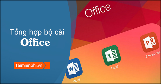 Tổng hợp bộ cài Office 2016, 2013, 2010, 2007, 2003 0