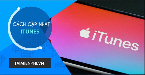 Hướng dẫn cách cập nhật iTunes, tải iTunes mới nhất cho máy tính, laptop