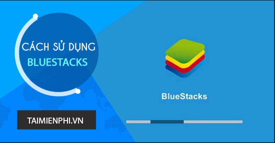 cach dung bluestacks, chay ung dung, cai dat game gia lap android tren may tinh, laptop