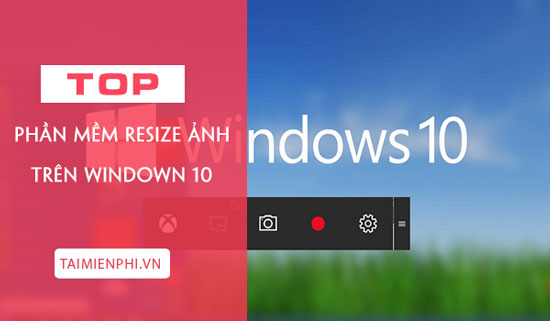 Top phần mềm resize ảnh tốt nhất cho Windows 10
