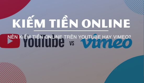 Nên kiếm tiền online trên Youtube hay Vimeo?