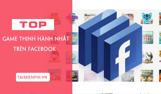 top cac game thinh hanh nhat tren facebook