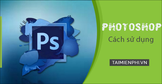 Cách sử dụng Photoshop CC cho người mới