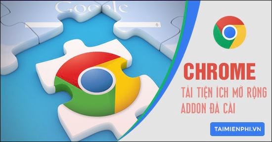 Cách tải xuống tiện ích mở rộng, addon đã cài trên Chrome