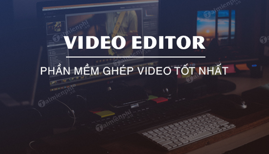 Top phần mềm ghép video tốt nhất