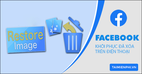 cach khoi phuc anh da xoa tren facebook bang dien thoai