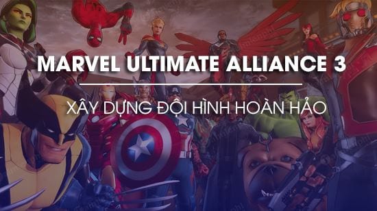Xây dựng đội hình siêu anh hùng hoàn hảo trong Marvel Ultimate Alliance 3