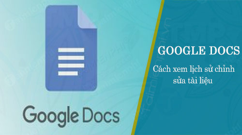 Cách xem lịch sử chỉnh sửa tài liệu trên Google Docs