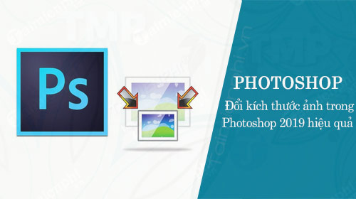 Đổi kích thước ảnh trong Photoshop 2020 hiệu quả