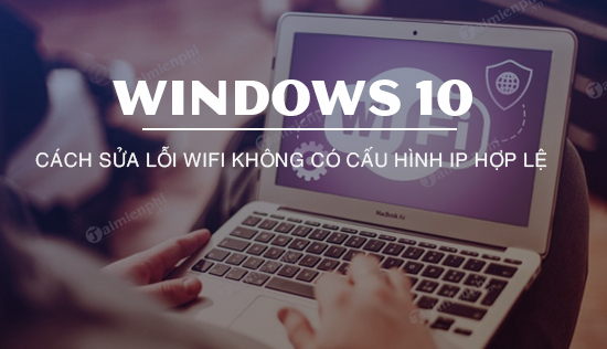 cach sua loi wifi khong co cau hinh ip hop le tren windows 10