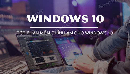 top phan mem chinh am cho windows 10