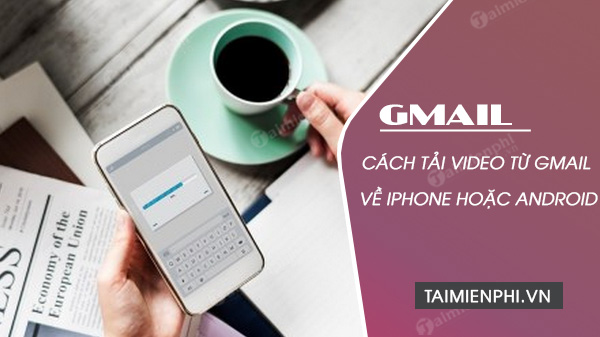 cach tai video tu gmail ve iphone hoac android