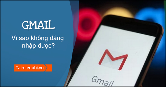 Vì sao không đăng nhập được Gmail?