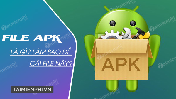 file apk la gi lam sao de cai file nay