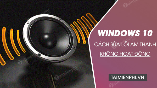 cach sua loi am thanh tren windows 10