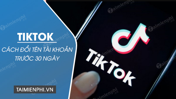 Cách thay đổi tên tài khoản TikTok trước 30 ngày