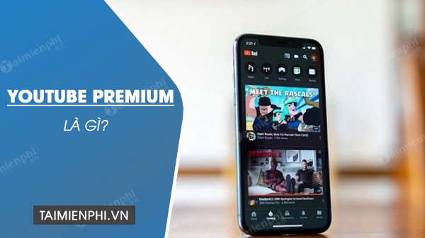 YouTube Premium là gì? Cố nên sử dụng không?