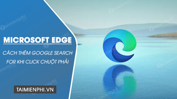 Cách thêm Google Search For vào Microsoft Edge khi click chuột phải